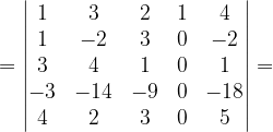 \dpi{120} =\begin{vmatrix} 1 & 3& 2 & 1& 4\\ 1& -2& 3 & 0& -2\\ 3& 4& 1 & 0& 1\\ -3& -14 & -9 & 0 & -18\\ 4& 2& 3 & 0 & 5 \end{vmatrix}=
